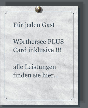 Für jeden Gast   Wörthersee PLUS Card inklusive !!!  alle Leistungen finden sie hier...